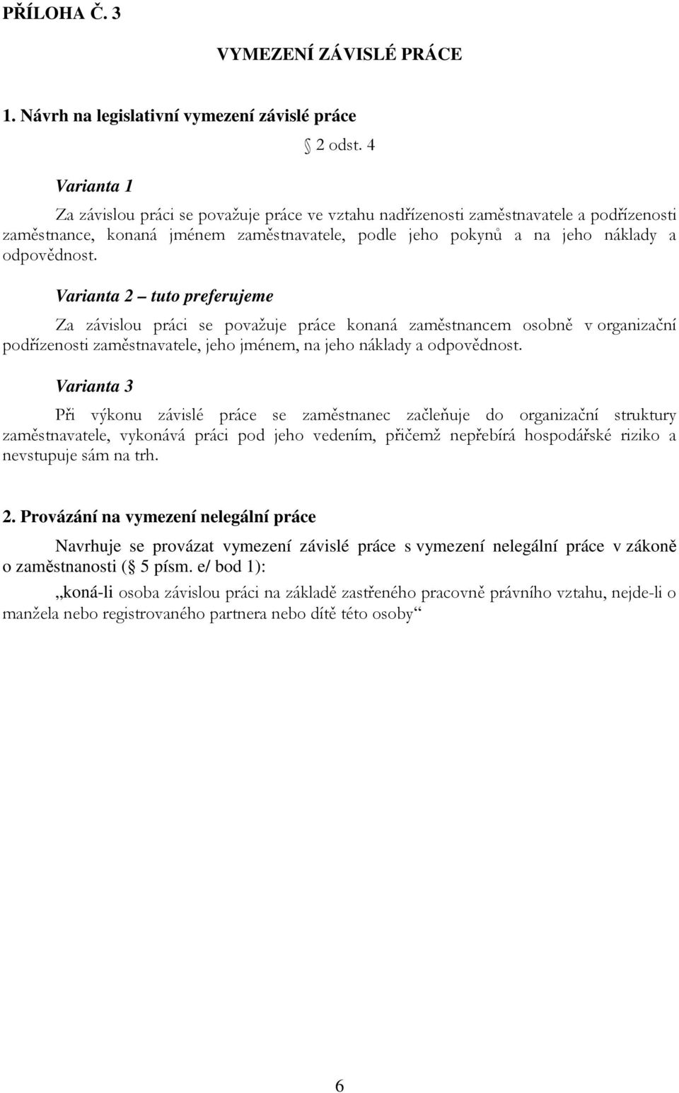 Varianta 2 tuto preferujeme Za závislou práci se považuje práce konaná zaměstnancem osobně v organizační podřízenosti zaměstnavatele, jeho jménem, na jeho náklady a odpovědnost.