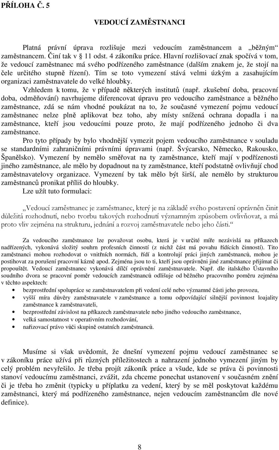 Tím se toto vymezení stává velmi úzkým a zasahujícím organizaci zaměstnavatele do velké hloubky. Vzhledem k tomu, že v případě některých institutů (např.