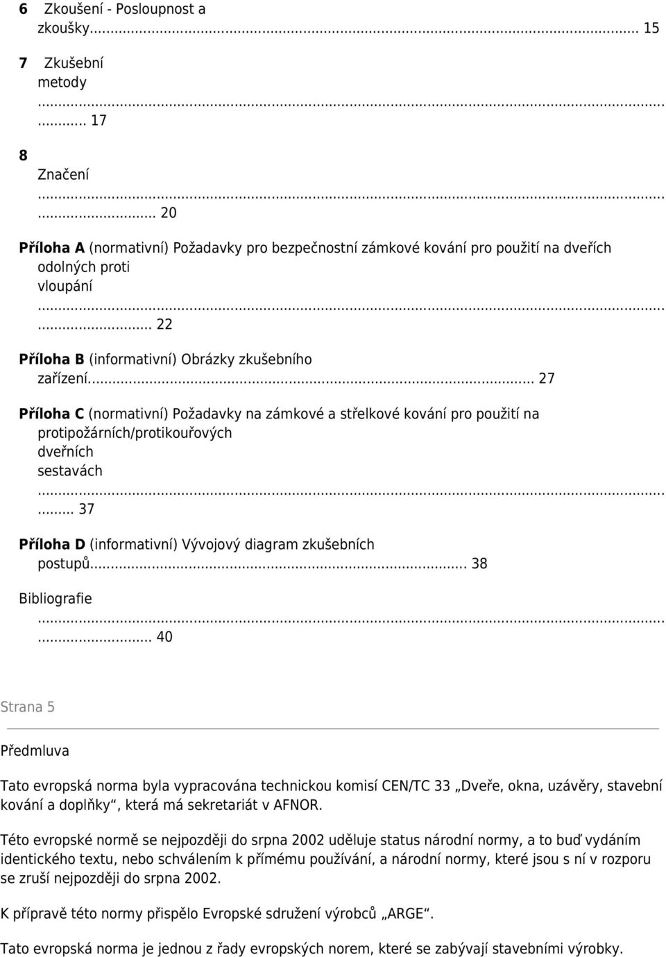 .. 37 Příloha D (informativní) Vývojový diagram zkušebních postupů... 38 Bibliografie.