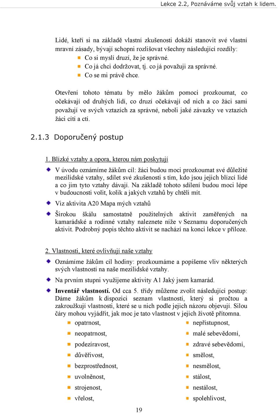 Otevření tohoto tématu by mělo žákům pomoci prozkoumat, co očekávají od druhých lidí, co druzí očekávají od nich a co žáci sami považují ve svých vztazích za správné, neboli jaké závazky ve vztazích