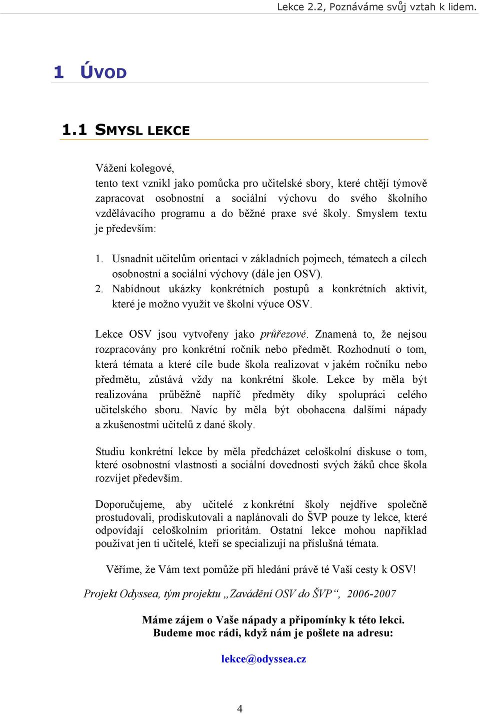 praxe své školy. Smyslem textu je především: 1. Usnadnit učitelům orientaci v základních pojmech, tématech a cílech osobnostní a sociální výchovy (dále jen OSV). 2.