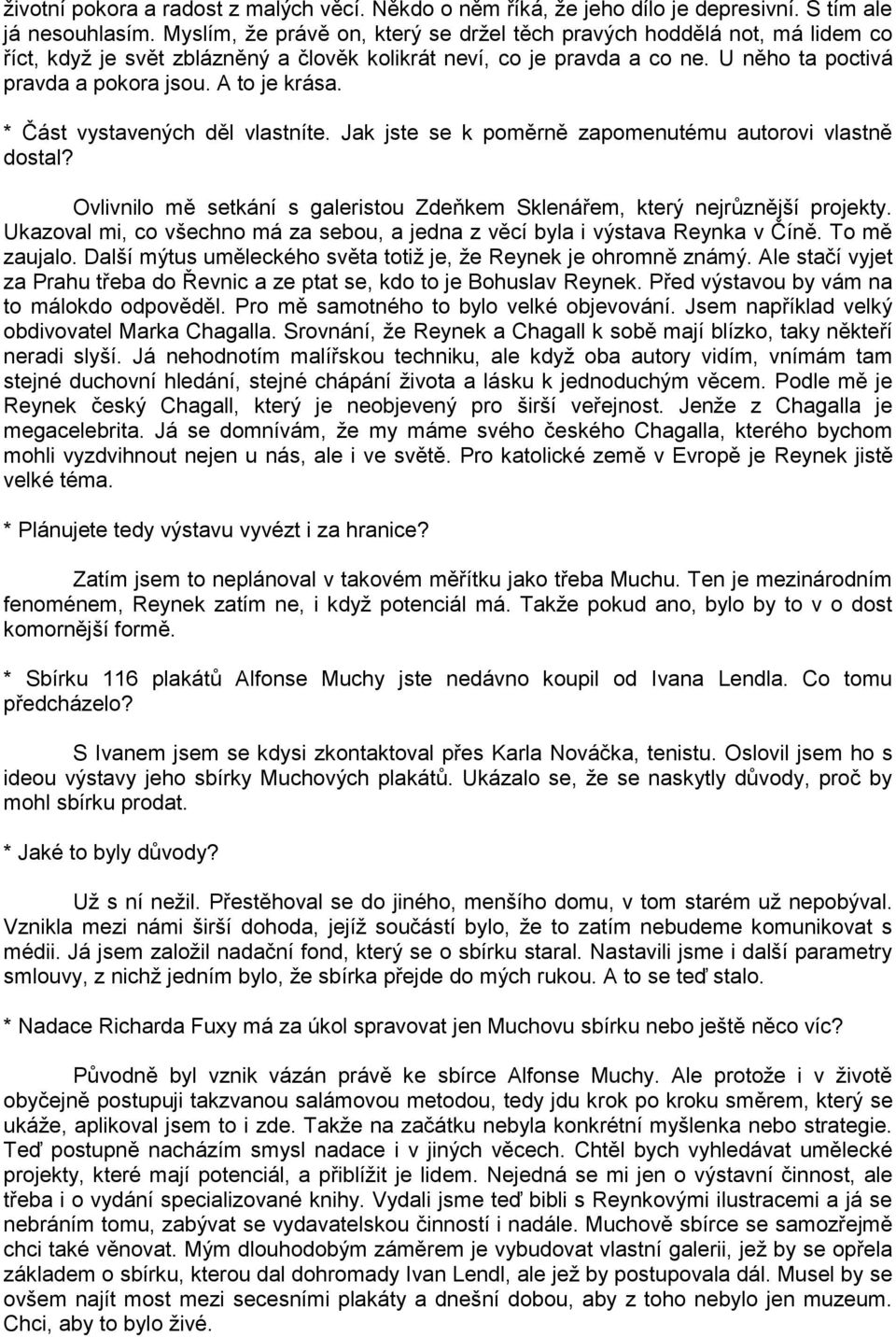 A to je krása. * Část vystavených děl vlastníte. Jak jste se k poměrně zapomenutému autorovi vlastně dostal? Ovlivnilo mě setkání s galeristou Zdeňkem Sklenářem, který nejrůznější projekty.