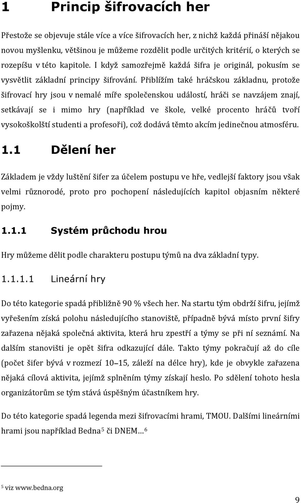 Přiblížím také hráčskou základnu, protože šifrovací hry jsou v nemalé míře společenskou událostí, hráči se navzájem znají, setkávají se i mimo hry (například ve škole, velké procento hráčů tvoří