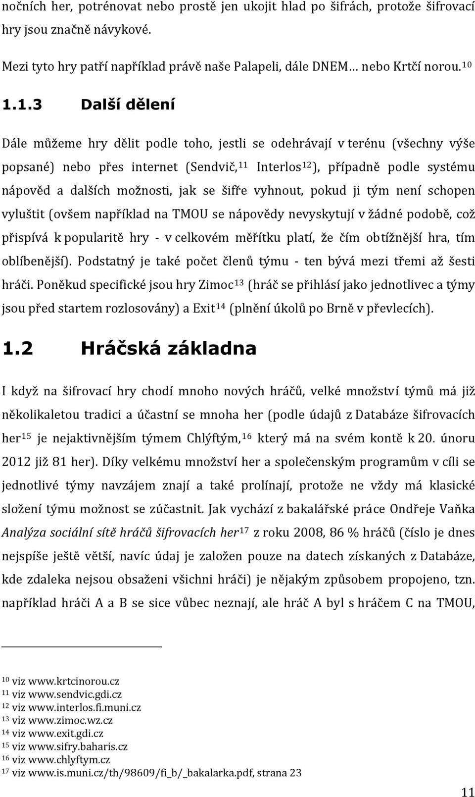 možnosti, jak se šifře vyhnout, pokud ji tým není schopen vyluštit (ovšem například na TMOU se nápovědy nevyskytují v žádné podobě, což přispívá k popularitě hry v celkovém měřítku platí, že čím