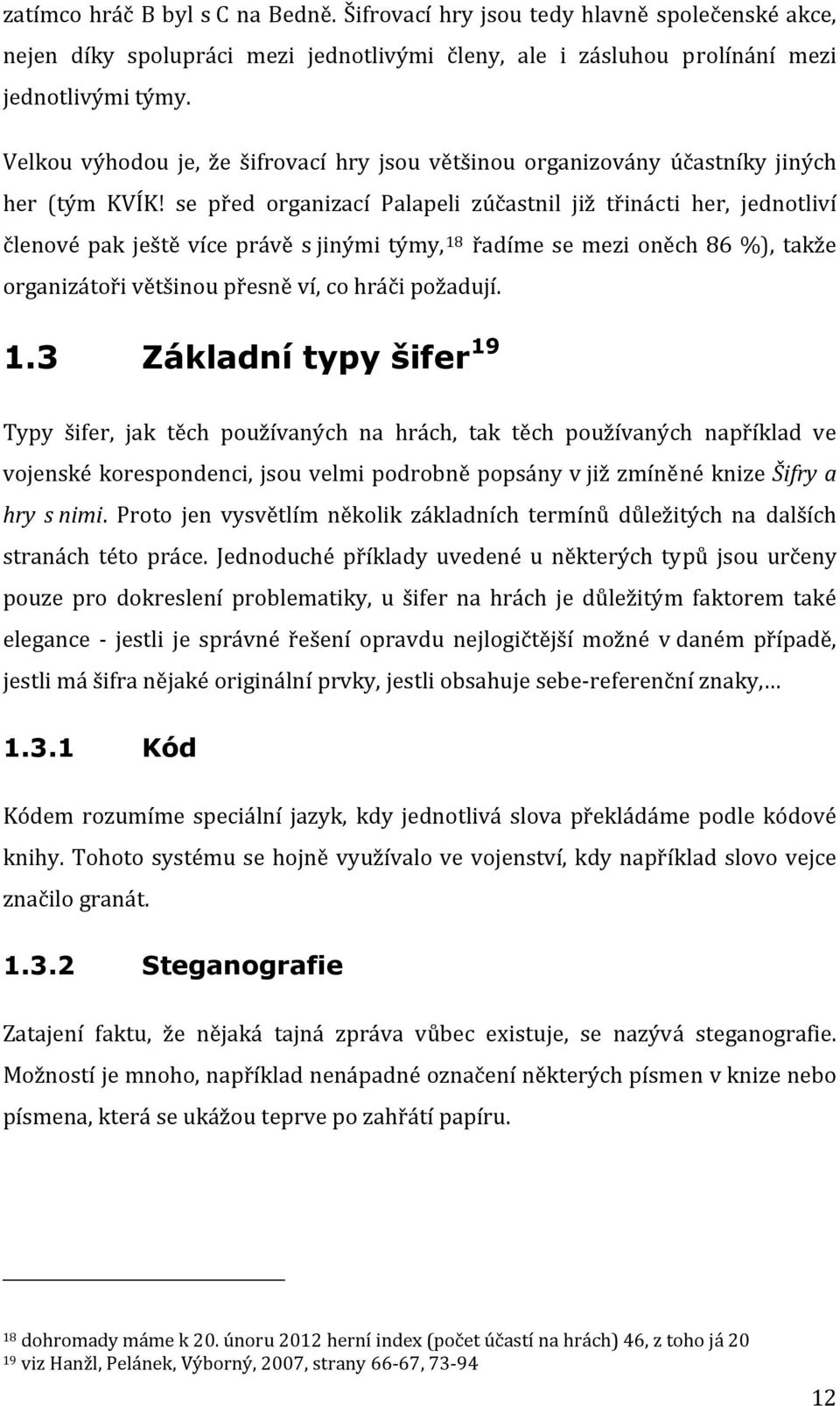 se před organizací Palapeli zúčastnil již třinácti her, jednotliví členové pak ještě více právě s jinými týmy, 18 řadíme se mezi oněch 86 %), takže organizátoři většinou přesně ví, co hráči požadují.