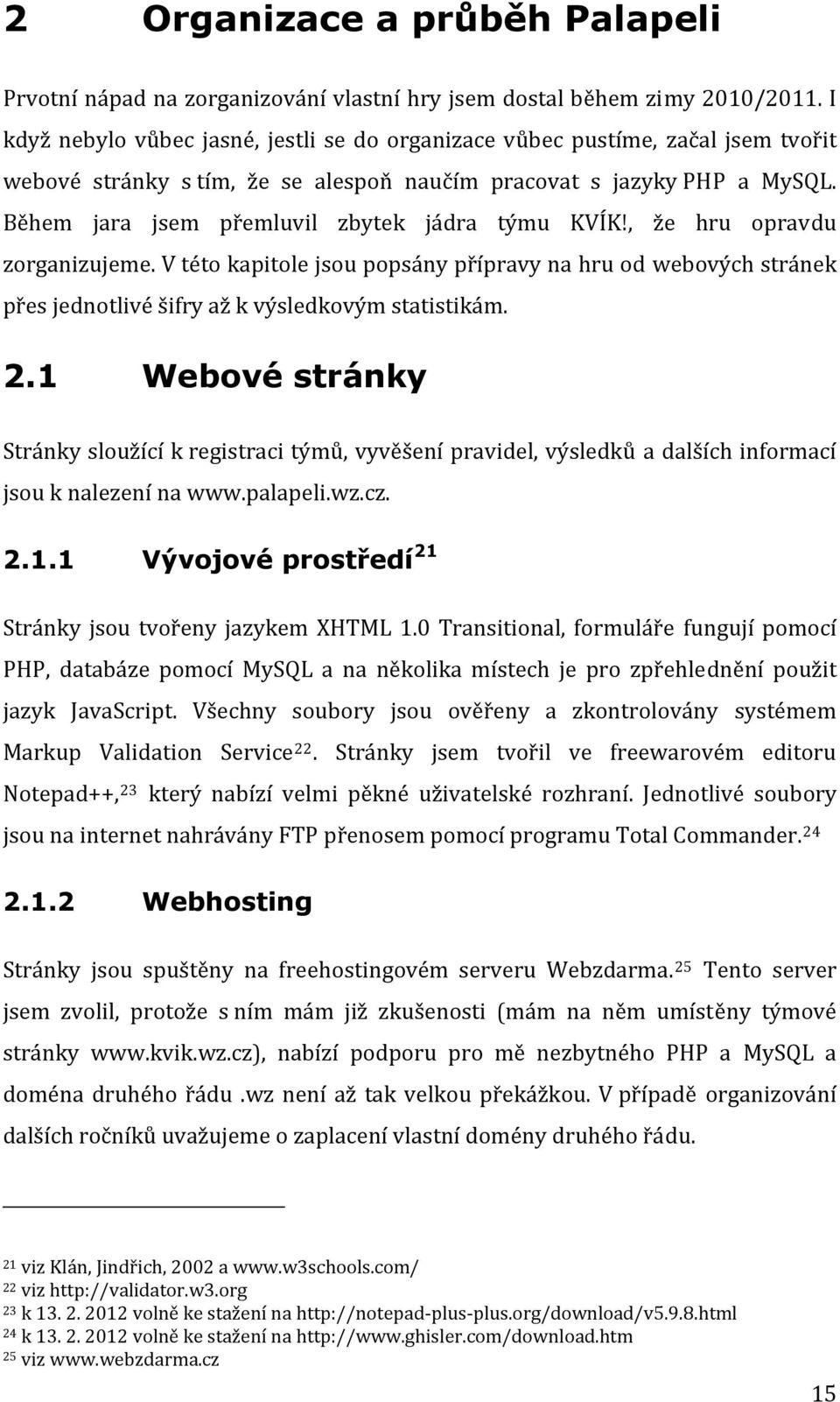 Během jara jsem přemluvil zbytek jádra týmu KVÍK!, že hru opravdu zorganizujeme. V této kapitole jsou popsány přípravy na hru od webových stránek přes jednotlivé šifry až k výsledkovým statistikám. 2.