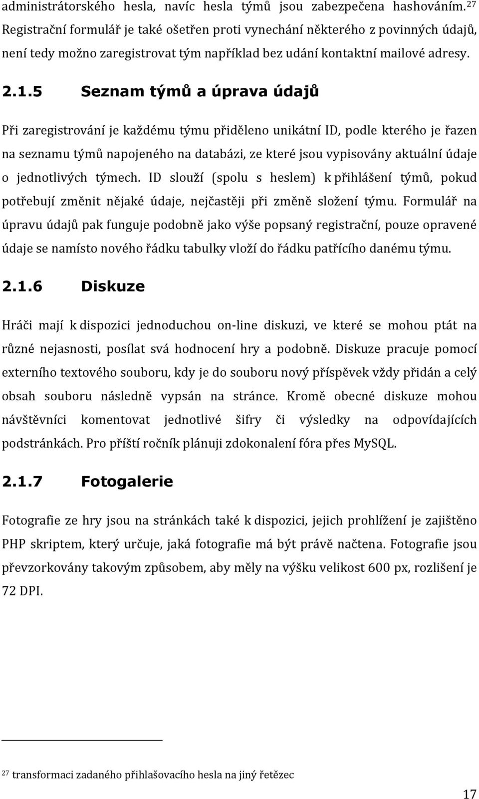 5 Seznam týmů a úprava údajů Při zaregistrování je každému týmu přiděleno unikátní ID, podle kterého je řazen na seznamu týmů napojeného na databázi, ze které jsou vypisovány aktuální údaje o