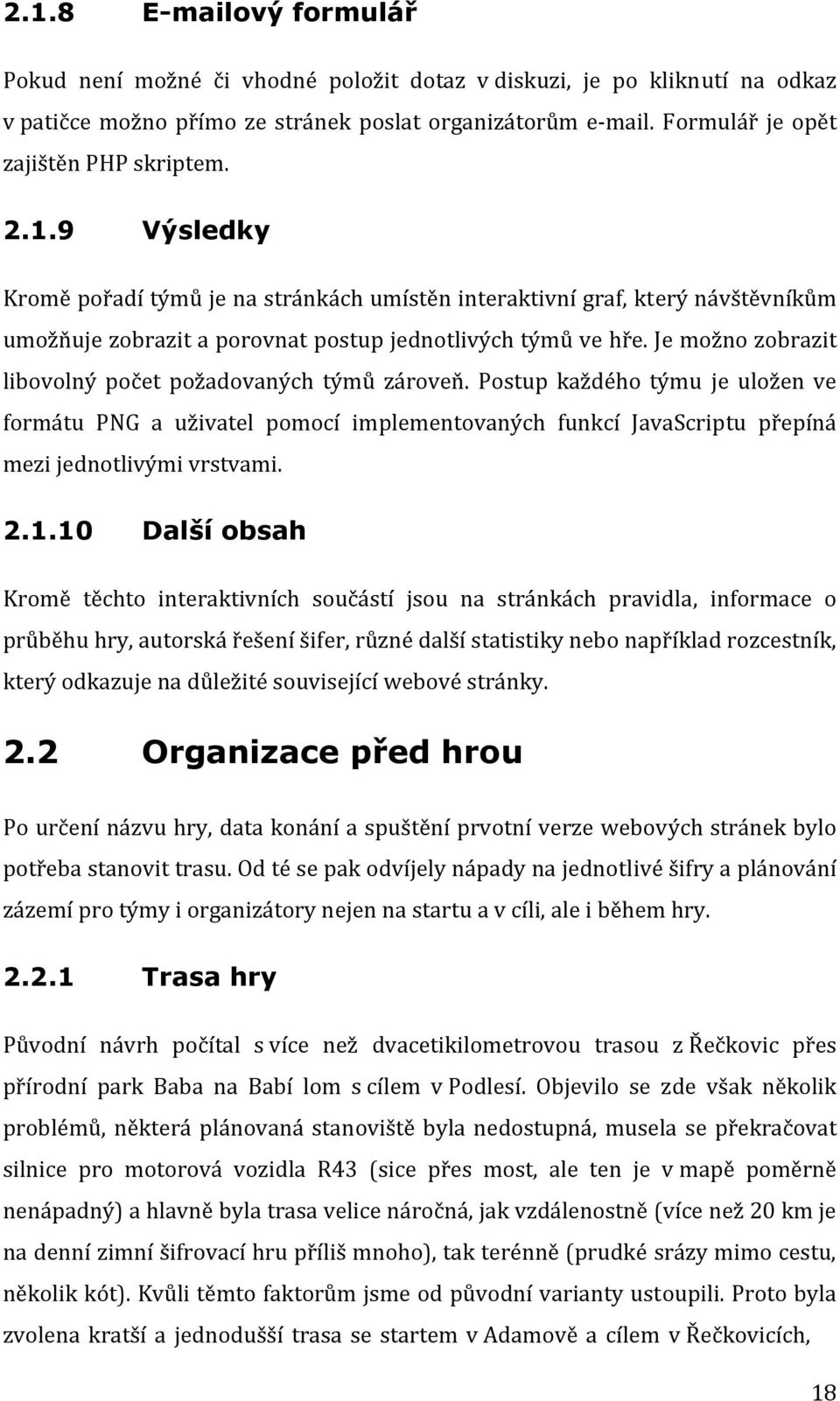 Je možno zobrazit libovolný počet požadovaných týmů zároveň. Postup každého týmu je uložen ve formátu PNG a uživatel pomocí implementovaných funkcí JavaScriptu přepíná mezi jednotlivými vrstvami. 2.1.