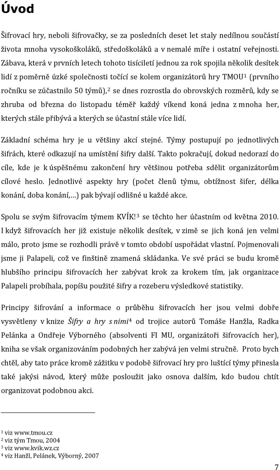 2 se dnes rozrostla do obrovských rozměrů, kdy se zhruba od března do listopadu téměř každý víkend koná jedna z mnoha her, kterých stále přibývá a kterých se účastní stále více lidí.