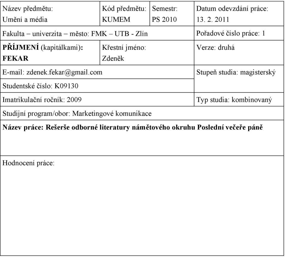 2011 Fakulta univerzita město: FMK UTB - Zlín Pořadové číslo práce: 1 PŘÍJMENÍ (kapitálkami): FEKAR Křestní jméno: Zdeněk