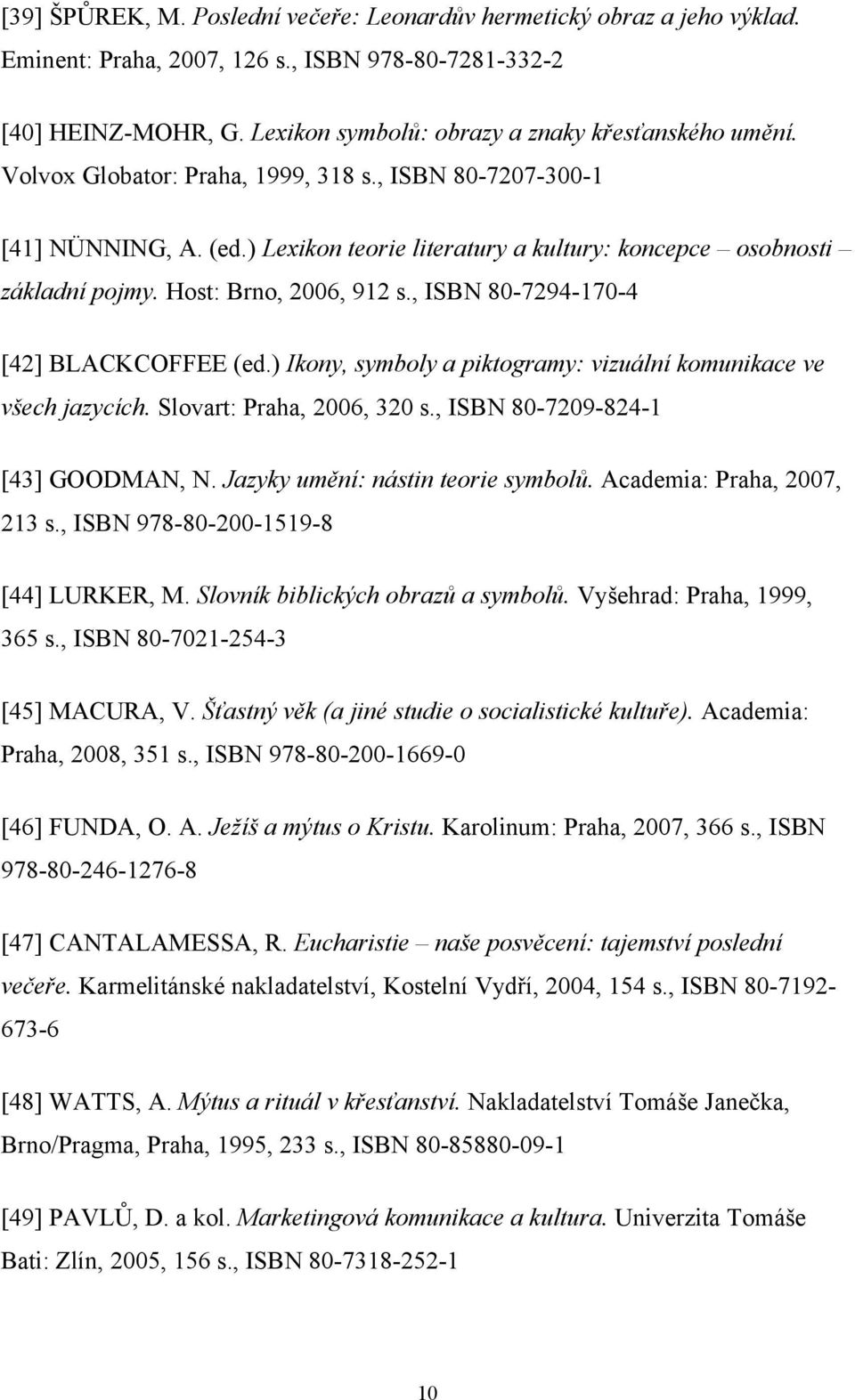 , ISBN 80-7294-170-4 [42] BLACKCOFFEE (ed.) Ikony, symboly a piktogramy: vizuální komunikace ve všech jazycích. Slovart: Praha, 2006, 320 s., ISBN 80-7209-824-1 [43] GOODMAN, N.