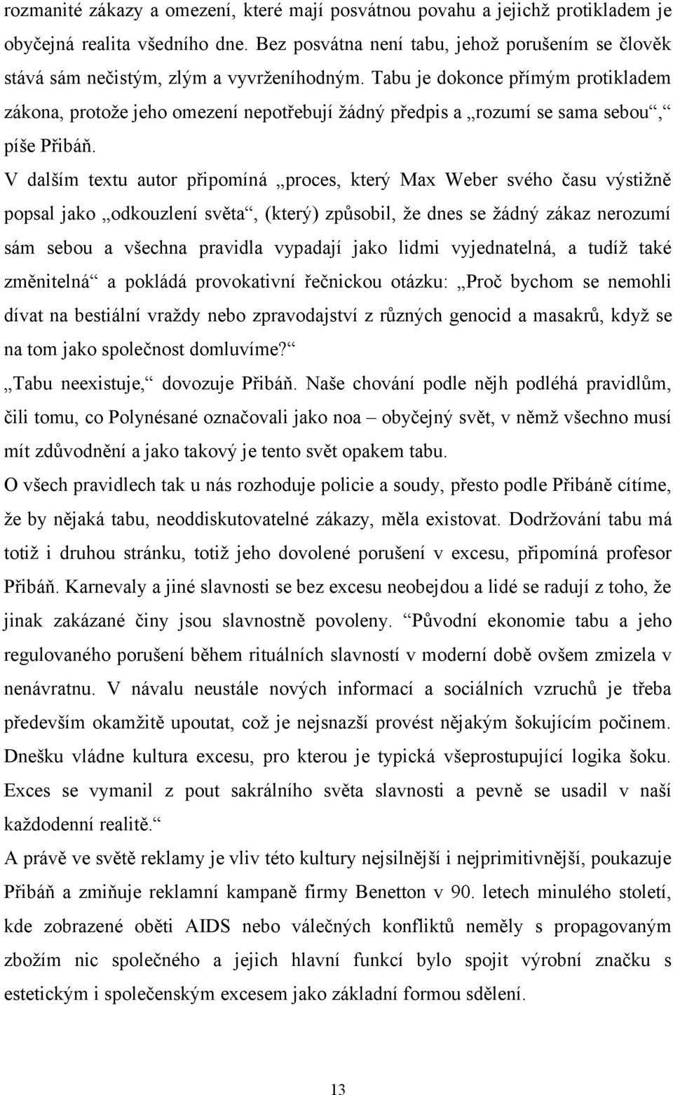 Tabu je dokonce přímým protikladem zákona, protože jeho omezení nepotřebují žádný předpis a rozumí se sama sebou, píše Přibáň.