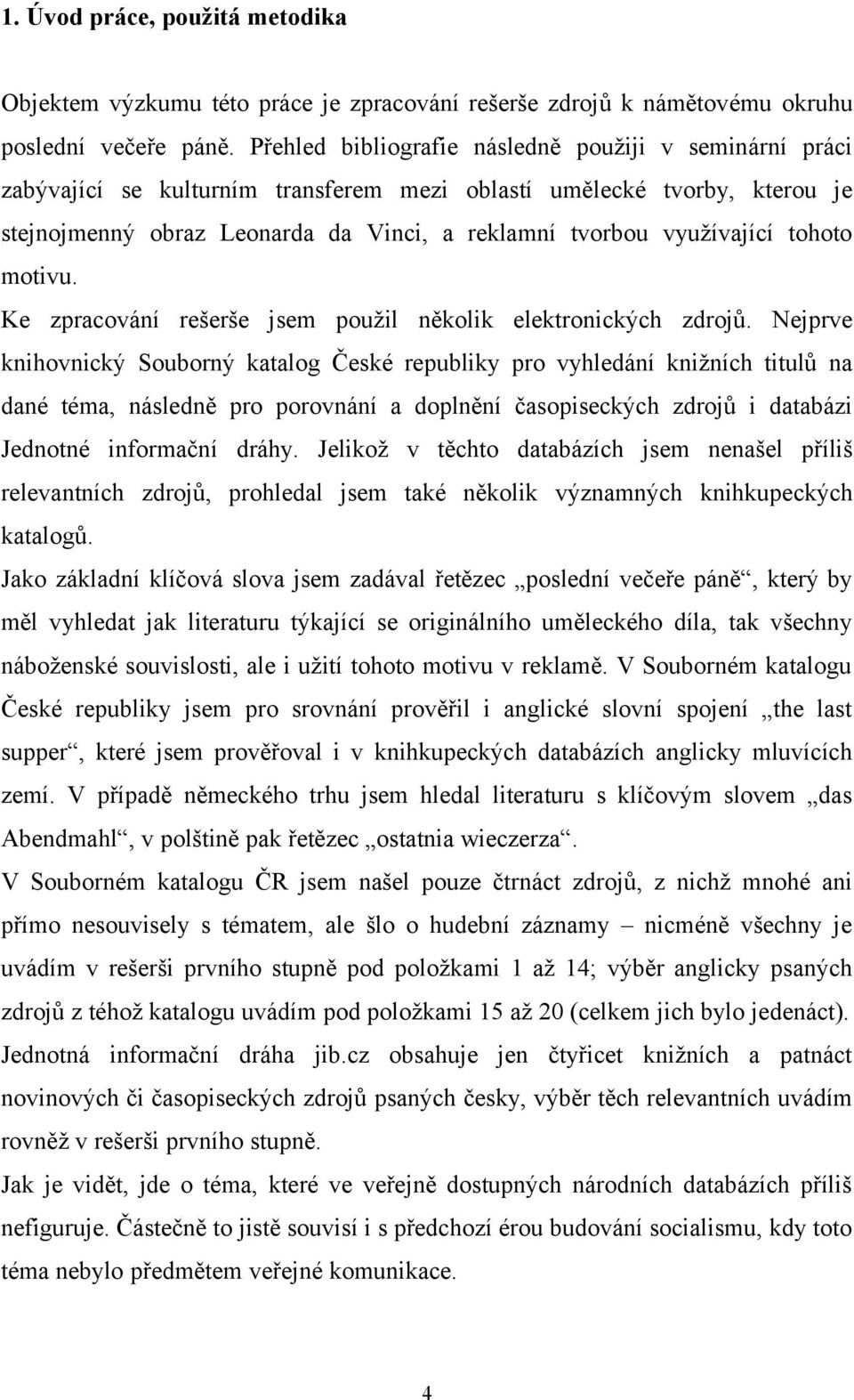 tohoto motivu. Ke zpracování rešerše jsem použil několik elektronických zdrojů.