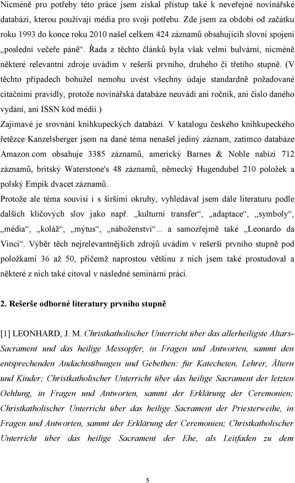 Řada z těchto článků byla však velmi bulvární, nicméně některé relevantní zdroje uvádím v rešerši prvního, druhého či třetího stupně.