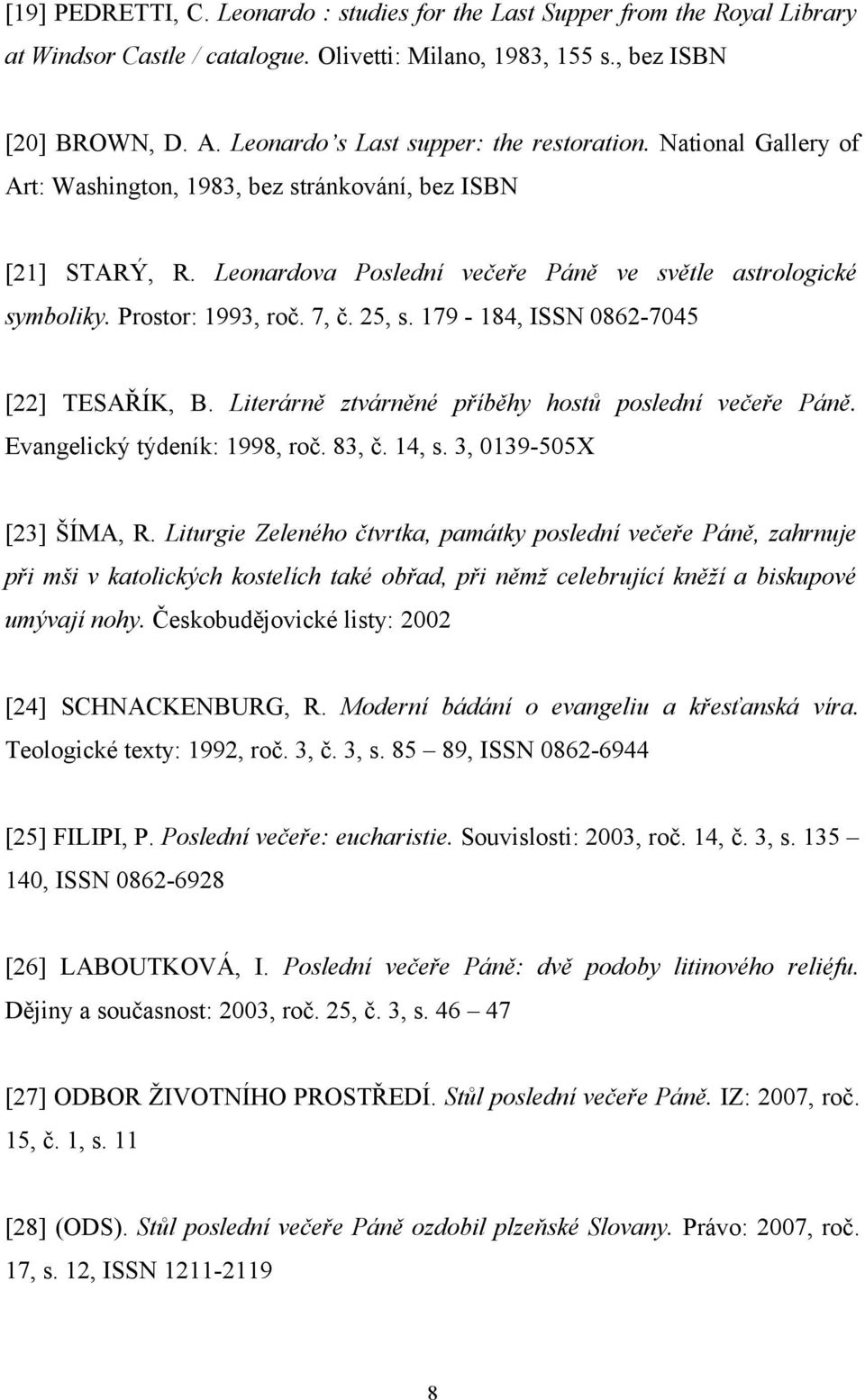 Prostor: 1993, roč. 7, č. 25, s. 179-184, ISSN 0862-7045 [22] TESAŘÍK, B. Literárně ztvárněné příběhy hostů poslední večeře Páně. Evangelický týdeník: 1998, roč. 83, č. 14, s.