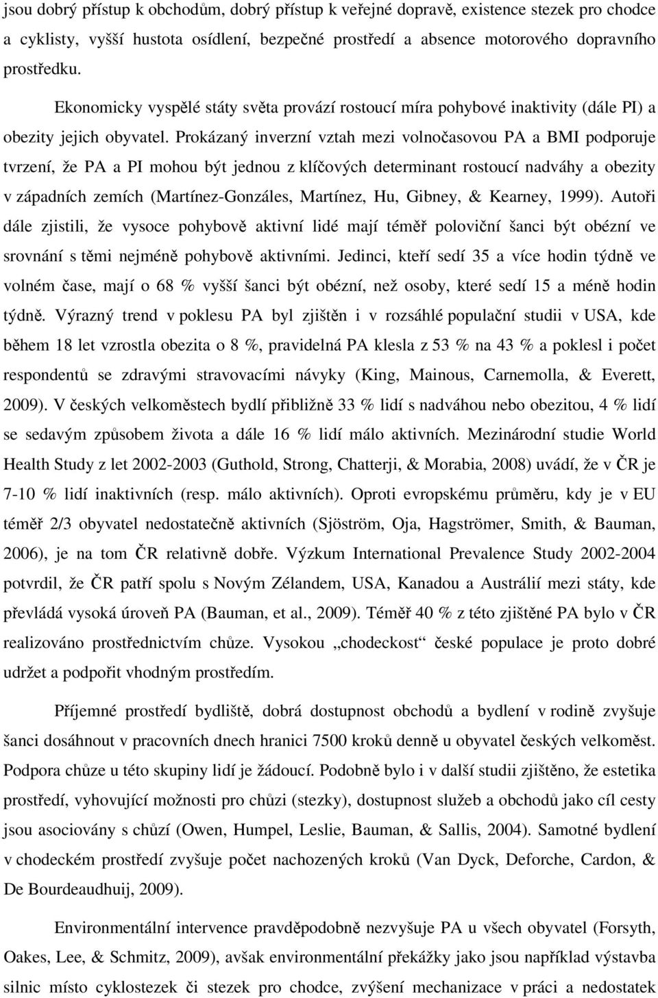 Prokázaný inverzní vztah mezi volnočasovou PA a BMI podporuje tvrzení, že PA a PI mohou být jednou z klíčových determinant rostoucí nadváhy a obezity v západních zemích (Martínez-Gonzáles, Martínez,