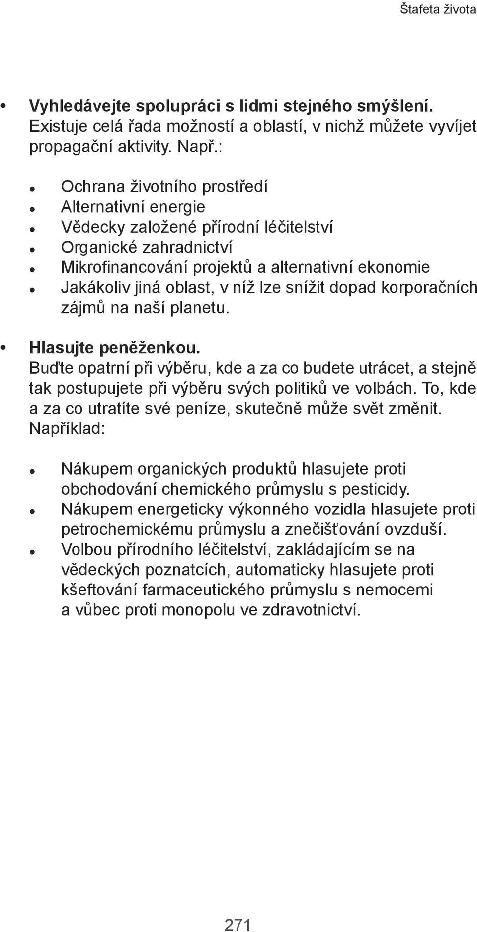 korporačních zájmů na naší panetu. Hasujte peněženkou. Buďte opatrní při výběru, kde a za co budete utrácet, a stejně tak postupujete při výběru svých poitiků ve vobách.