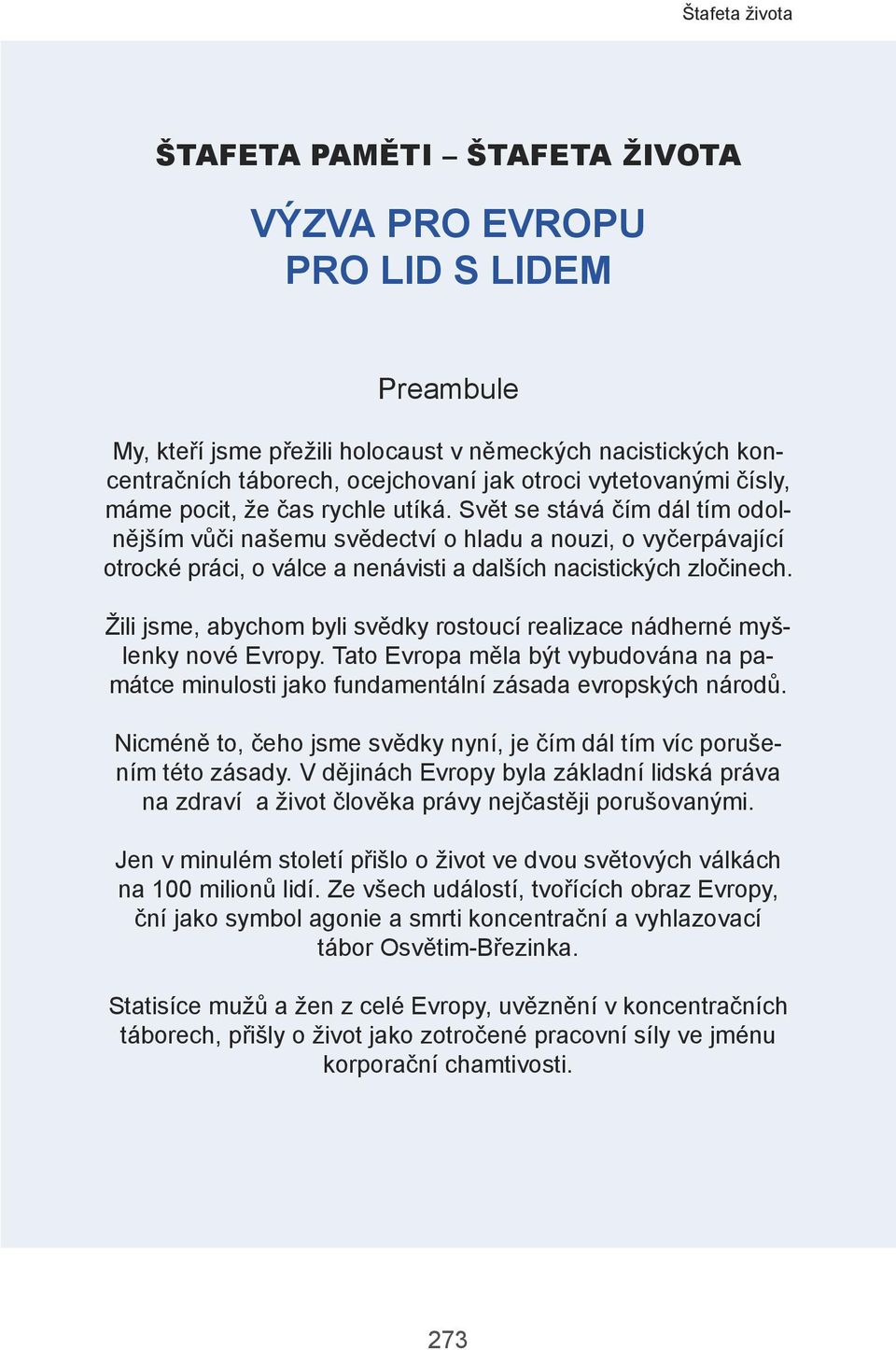 Svět se stává čím dá tím odonějším vůči našemu svědectví o hadu a nouzi, o vyčerpávající otrocké práci, o váce a nenávisti a daších nacistických zočinech.