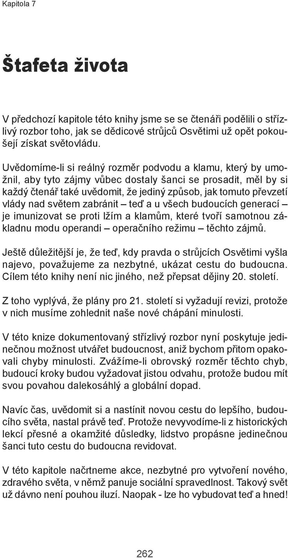 zabránit teď a u všech budoucích generací je imunizovat se proti žím a kamům, které tvoří samotnou zákadnu modu operandi operačního režimu těchto zájmů.