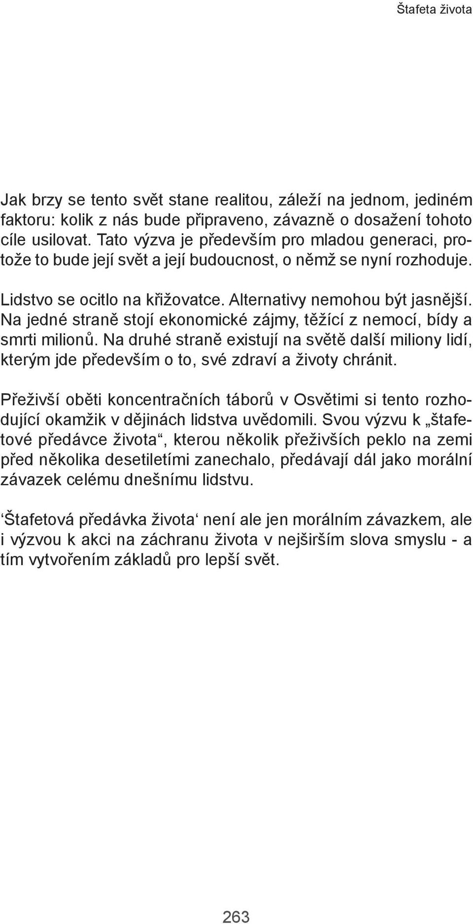 Na jedné straně stojí ekonomické zájmy, těžící z nemocí, bídy a smrti miionů. Na druhé straně existují na světě daší miiony idí, kterým jde především o to, své zdraví a životy chránit.