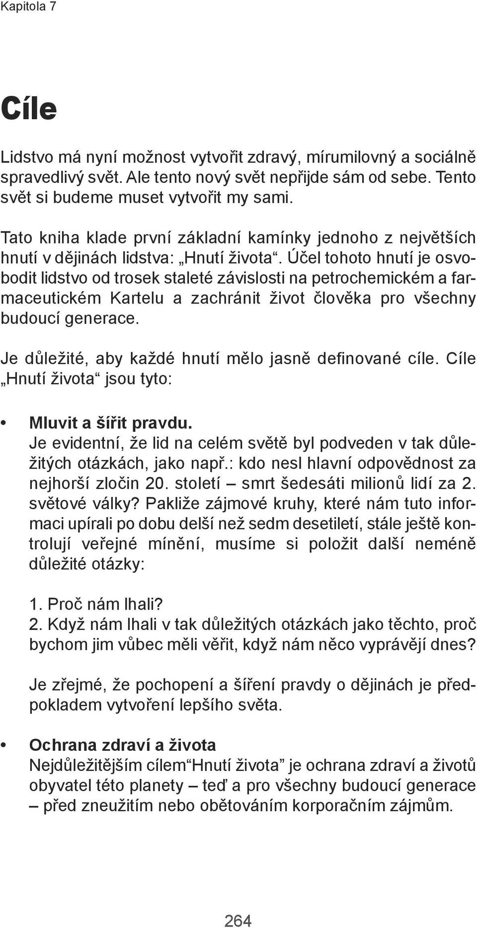 Úče tohoto hnutí je osvobodit idstvo od trosek staeté závisosti na petrochemickém a farmaceutickém Karteu a zachránit život čověka pro všechny budoucí generace.