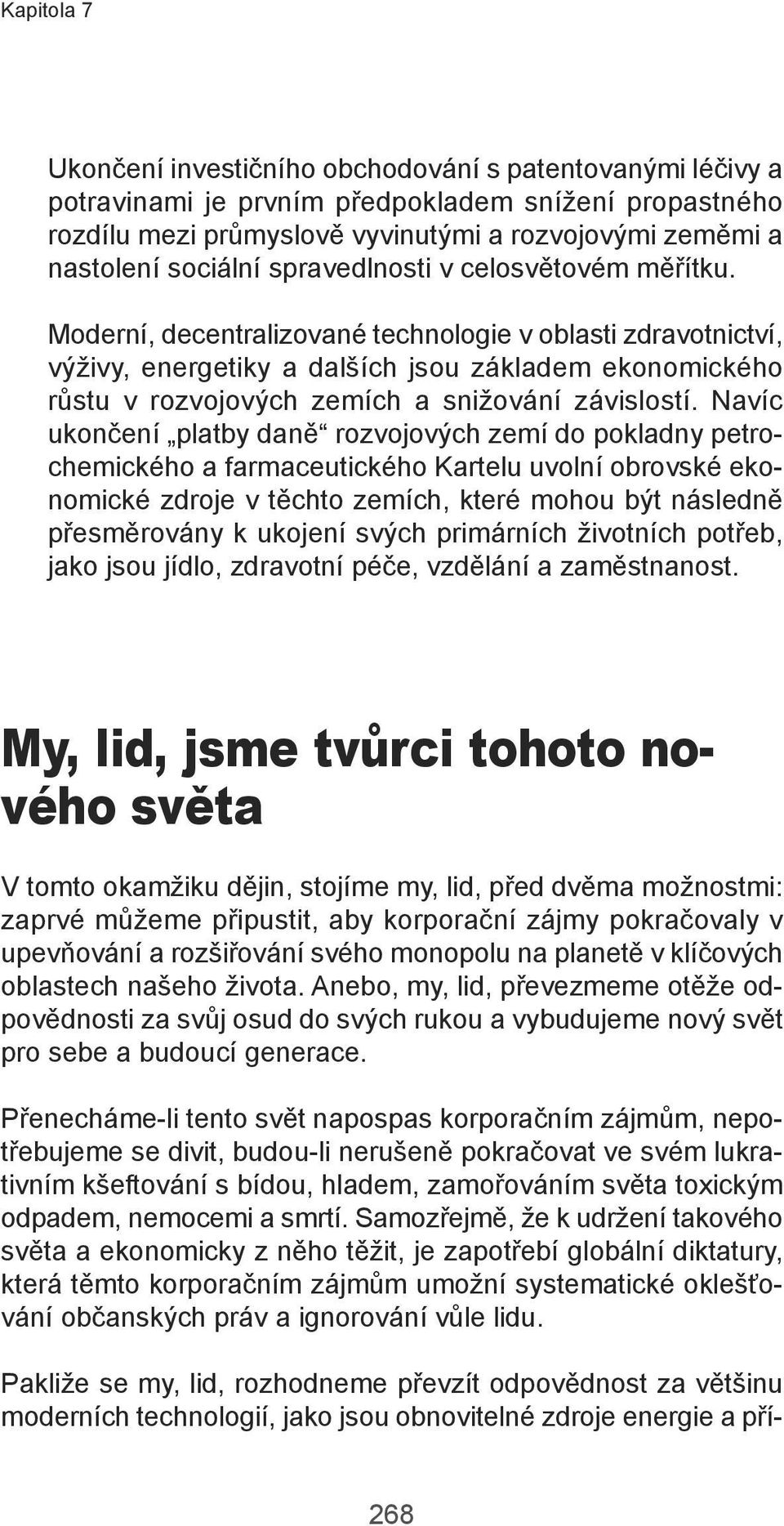 Navíc ukončení patby daně rozvojových zemí do pokadny petrochemického a farmaceutického Karteu uvoní obrovské ekonomické zdroje v těchto zemích, které mohou být násedně přesměrovány k ukojení svých