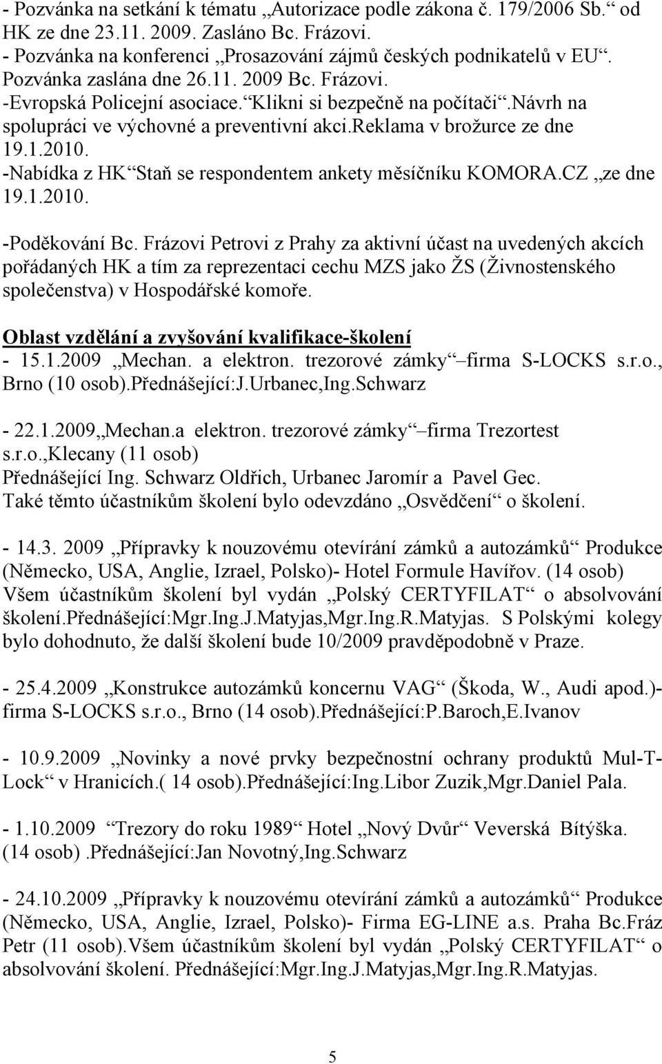 -Nabídka z HK Staň se respondentem ankety měsíčníku KOMORA.CZ ze dne 19.1.2010. -Poděkování Bc.