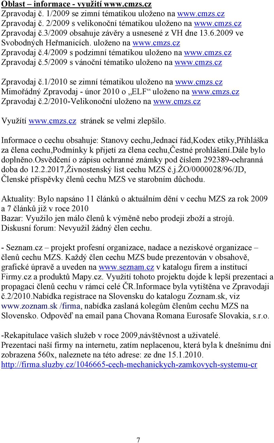 cmzs.cz Mimořádný Zpravodaj - únor 2010 o ELF uloženo na www.cmzs.cz Zpravodaj č.2/2010-velikonoční uloženo na www.cmzs.cz Využítí www.cmzs.cz stránek se velmi zlepšilo.