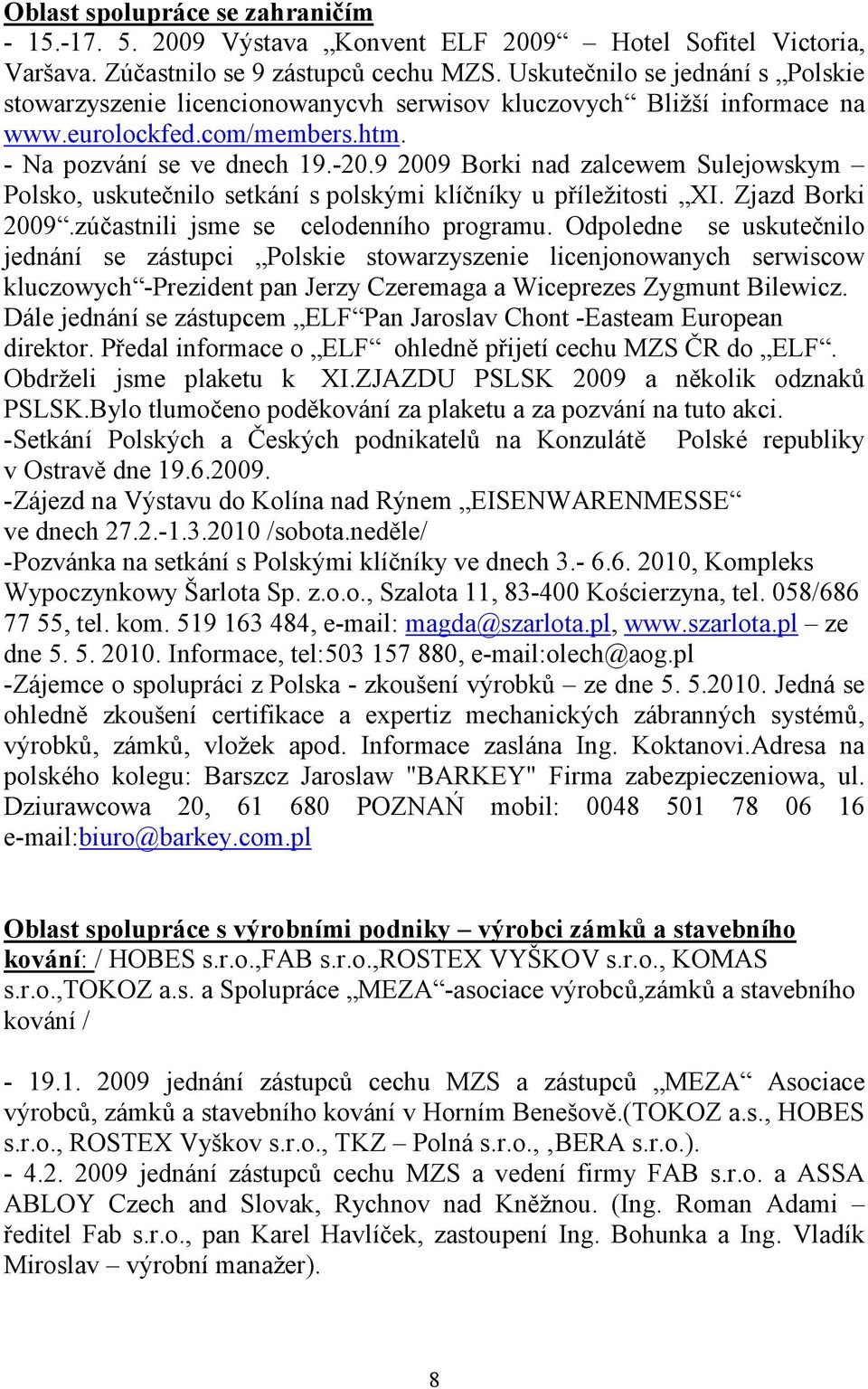 9 2009 Borki nad zalcewem Sulejowskym Polsko, uskutečnilo setkání s polskými klíčníky u příležitosti XI. Zjazd Borki 2009.zúčastnili jsme se celodenního programu.