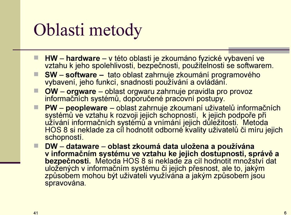 OW orgware oblast orgwaru zahrnuje pravidla pro provoz informačních systémů, doporučené pracovní postupy.