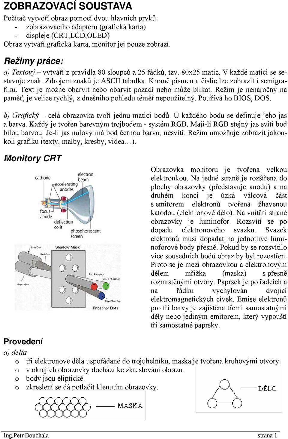 Text je možné obarvit nebo obarvit pozadí nebo může blikat. Režim je nenáročný na paměť, je velice rychlý, z dnešního pohledu téměř nepoužitelný. Používá ho BIOS, DOS.