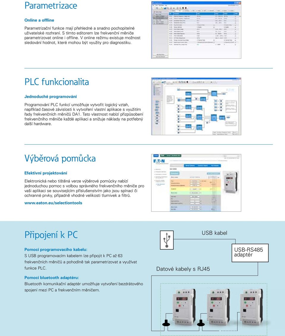 PLC funkcionalita Jednoduché programování Programování PLC funkcí umožňuje vytvořit logický vztah, například časové závislosti k vytvoření vlastní aplikace s využitím řady frekvenčních měničů DA1.