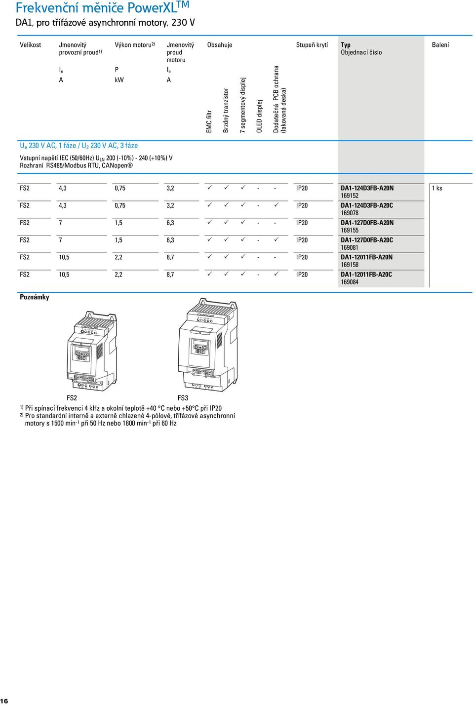 Brzdný tranzistor 7 segmentový displej OLED displej Dodatečná PCB ochrana (lakovaná deska) U e 230 V AC, 1 fáze / U 2 230 V AC, 3 fáze Vstupní napětí IEC (50/60Hz) U LN 200 (-10%) - 240 (+10%) V