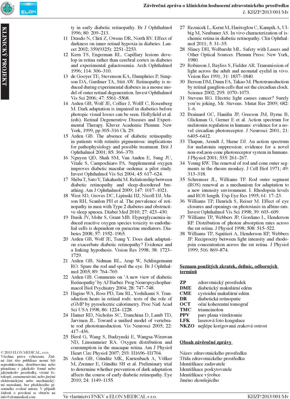 písemného svolení autora. V případě žádosti o povolení se obraťte na ty in early diabetic retinopathy. Br J Ophthalmol 1996; 80: 209 213. 11 Drasdo N, Chiti Z, Owens DR, North RV.