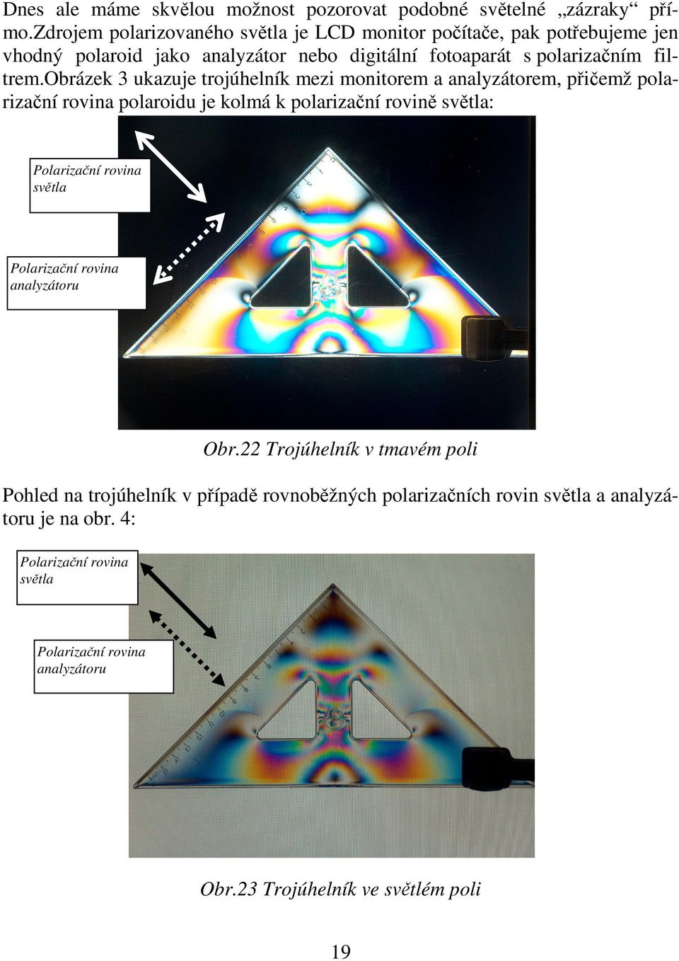 obrázek 3 ukazuje trojúhelník mezi monitorem a analyzátorem, p i emž polariza ní rovina polaroidu je kolmá k polariza ní rovin sv tla: Polariza ní rovina sv tla