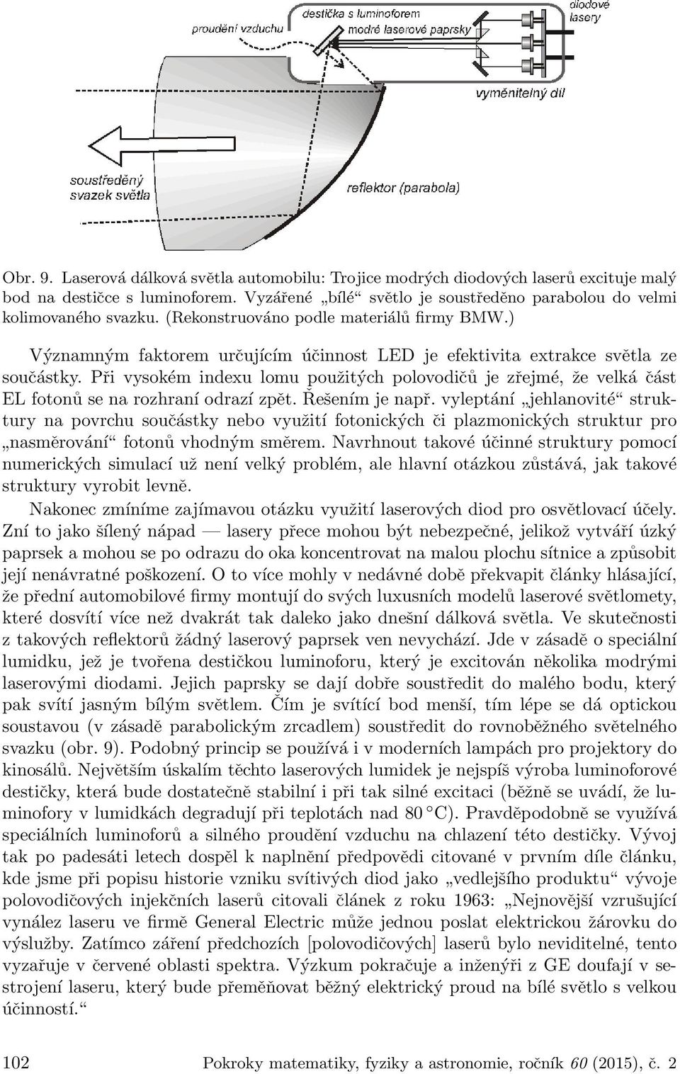 Při vysokém indexu lomu použitých polovodičů je zřejmé, že velká část EL fotonů se na rozhraní odrazí zpět. Řešením je např.