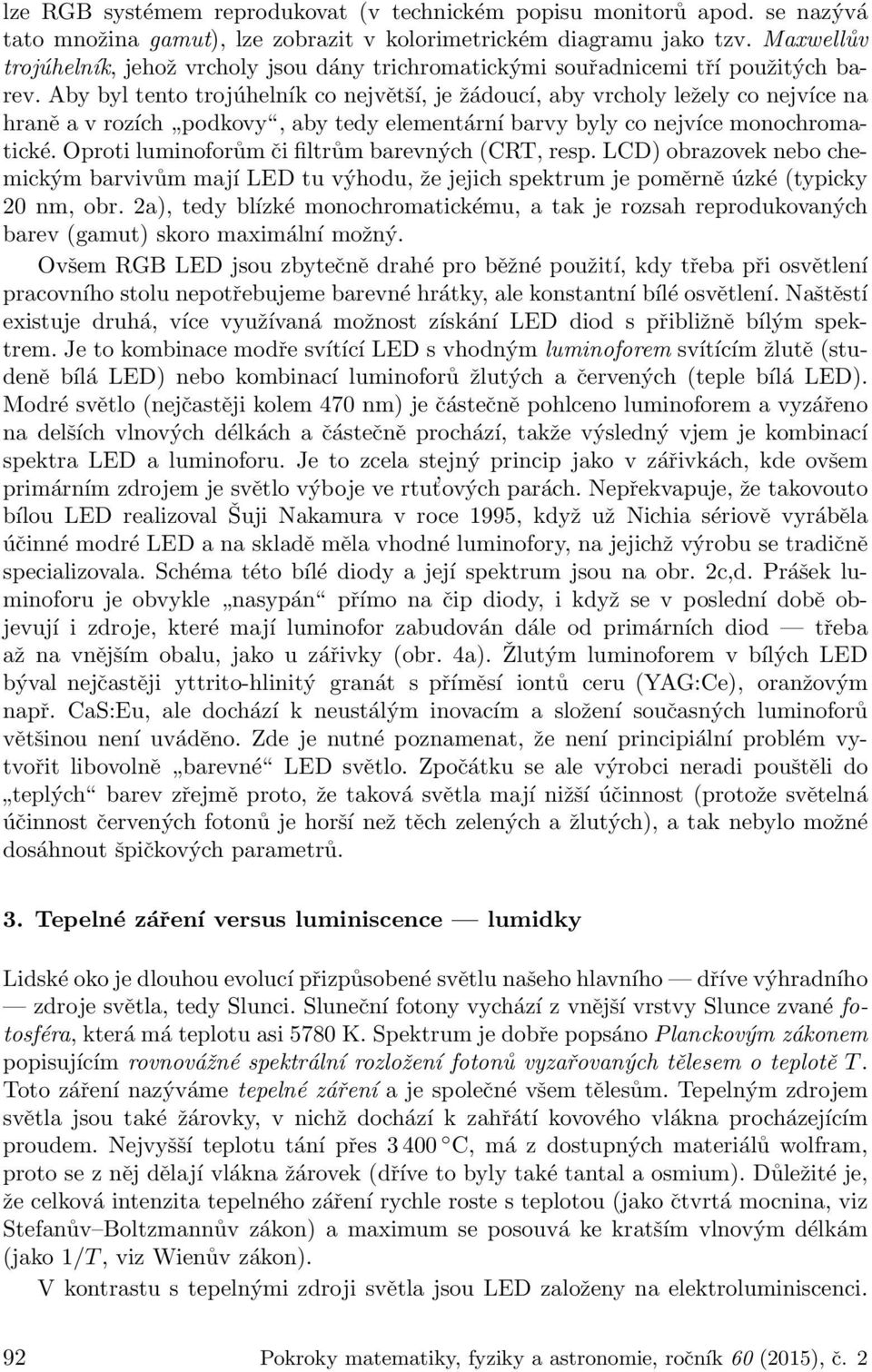 Aby byl tento trojúhelník co největší, je žádoucí, aby vrcholy ležely co nejvíce na hraně a v rozích podkovy, aby tedy elementární barvy byly co nejvíce monochromatické.