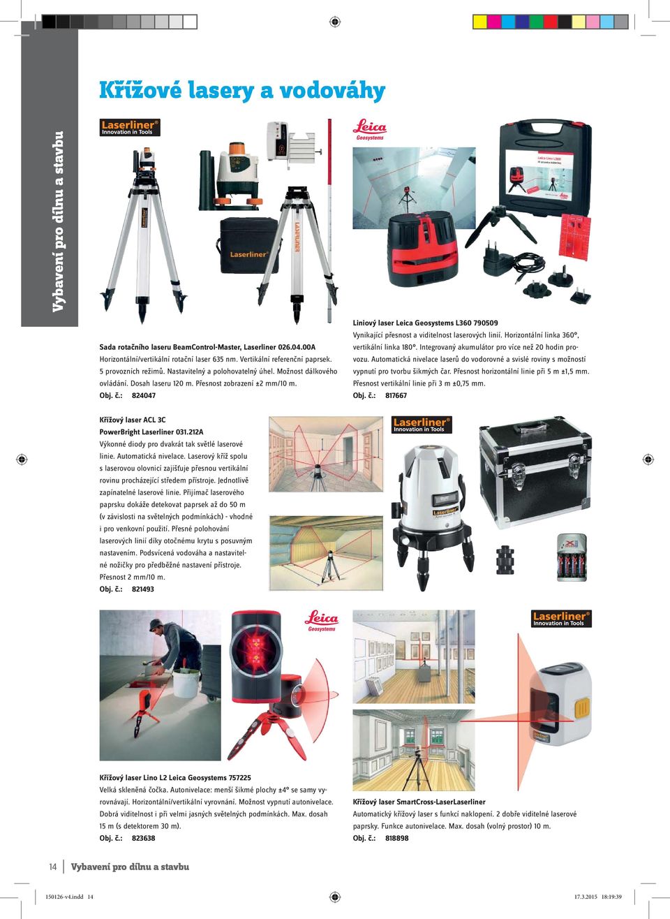 : 824047 Liniový laser Leica Geosystems L360 790509 Vynikající přesnost a viditelnost laserových linií. Horizontální linka 360, vertikální linka 180.