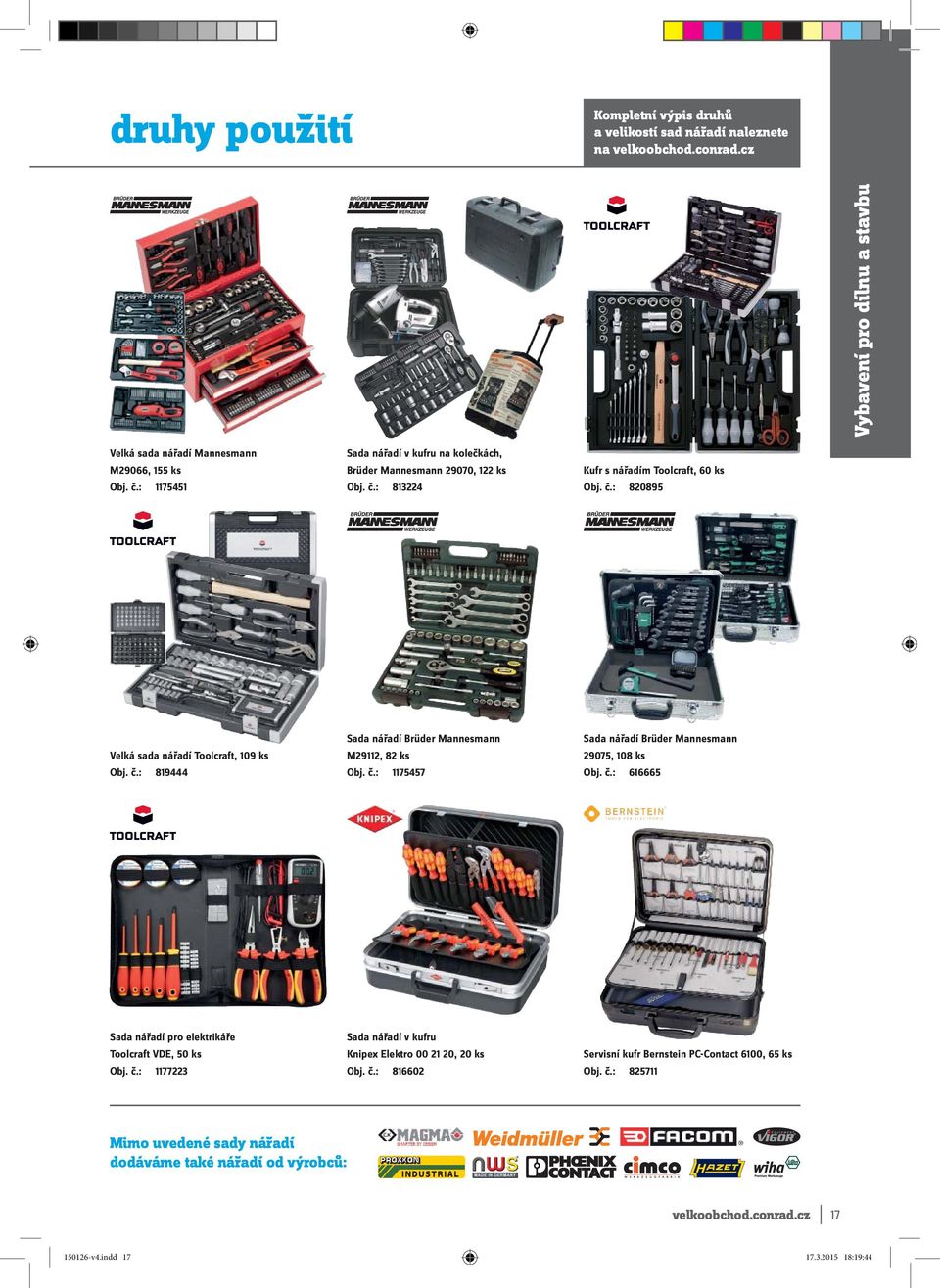 č.: 1175457 Sada nářadí Brüder Mannesmann 29075, 108 ks Obj. č.: 616665 Sada nářadí pro elektrikáře Toolcraft VDE, 50 ks Obj. č.: 1177223 Sada nářadí v kufru Knipex Elektro 00 21 20, 20 ks Obj. č.: 816602 Servisní kufr Bernstein PC-Contact 6100, 65 ks Obj.