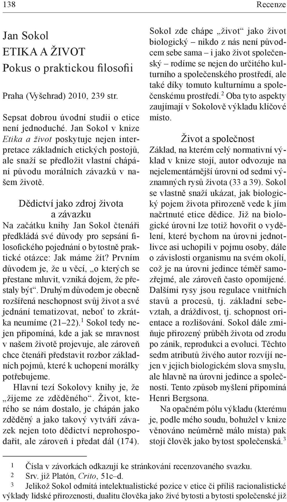 Dědictví jako zdroj života a závazku Na začátku knihy Jan Sokol čtenáři předkládá své důvody pro sepsání filosofického pojednání o bytostně praktické otázce: Jak máme žít?