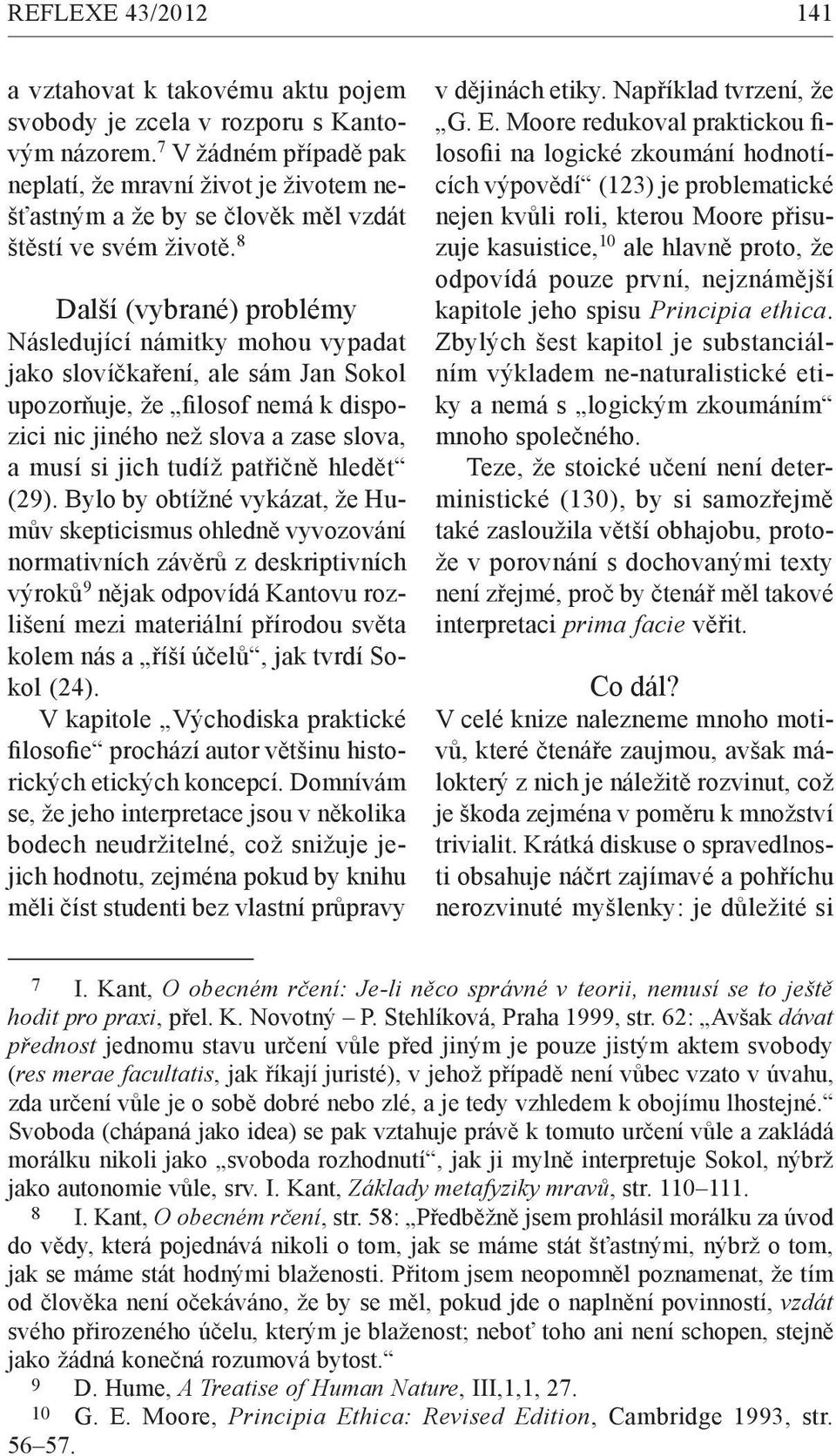 8 Další (vybrané) problémy Následující námitky mohou vypadat jako slovíčkaření, ale sám Jan Sokol upozorňuje, že filosof nemá k dispozici nic jiného než slova a zase slova, a musí si jich tudíž