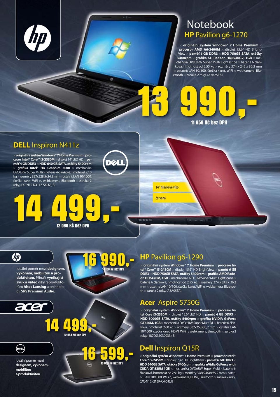 (A3B25EA) 13 990,- 11 658 Kč bez DPH DELL Inspiron N411z originální systém Windows 7 Home Premium procesor Intel Core i3-2330m displej 14 LED HD paměť 4 GB DDR3 HDD 640 GB SATA, otáčky 5400rpm