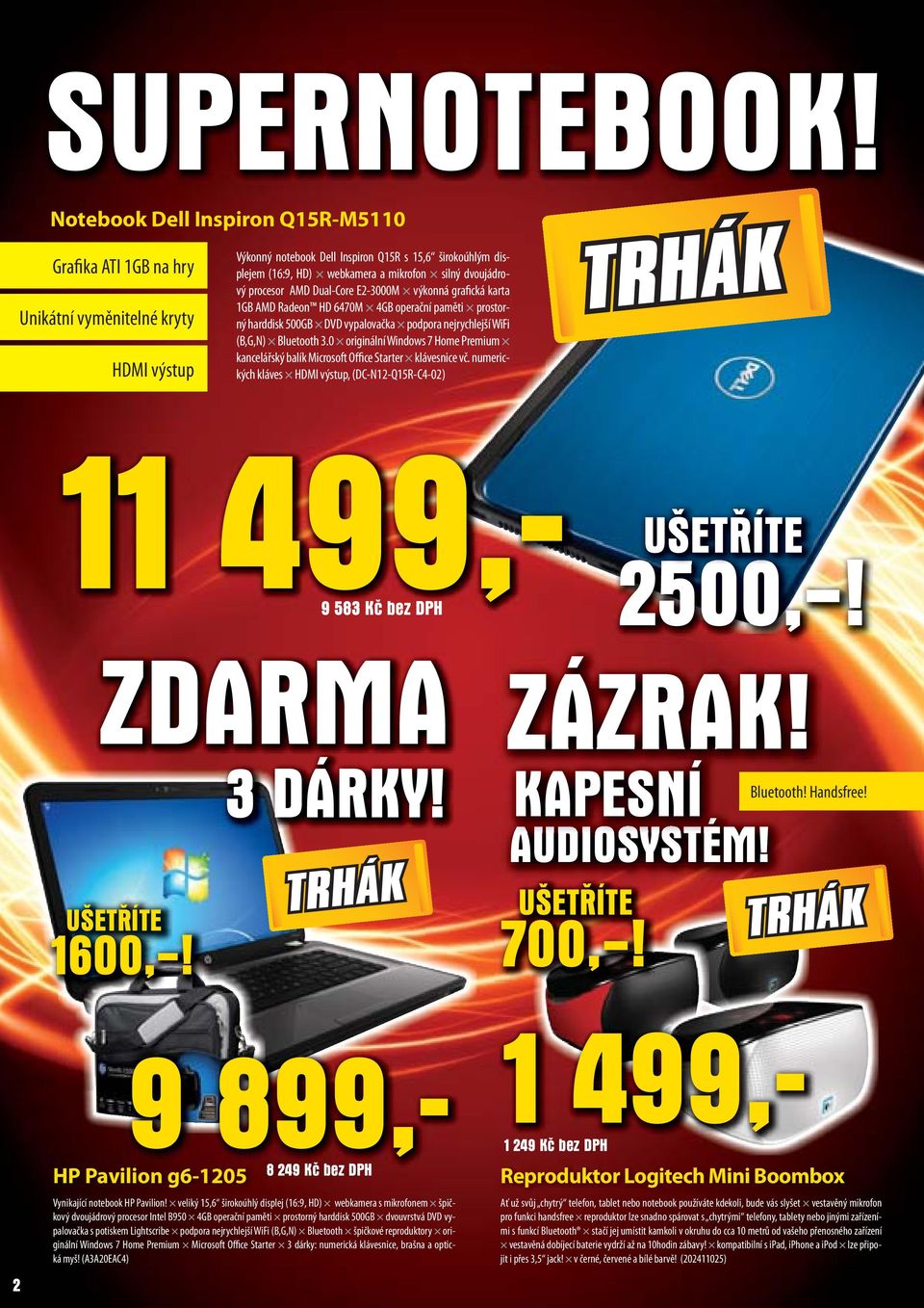 dvoujádrový procesor AMD Dual-Core E2-3000M výkonná grafická karta 1GB AMD Radeon HD 6470M 4GB operační paměti prostorný harddisk 500GB DVD vypalovačka podpora nejrychlejší WiFi (B,G,N) Bluetooth 3.