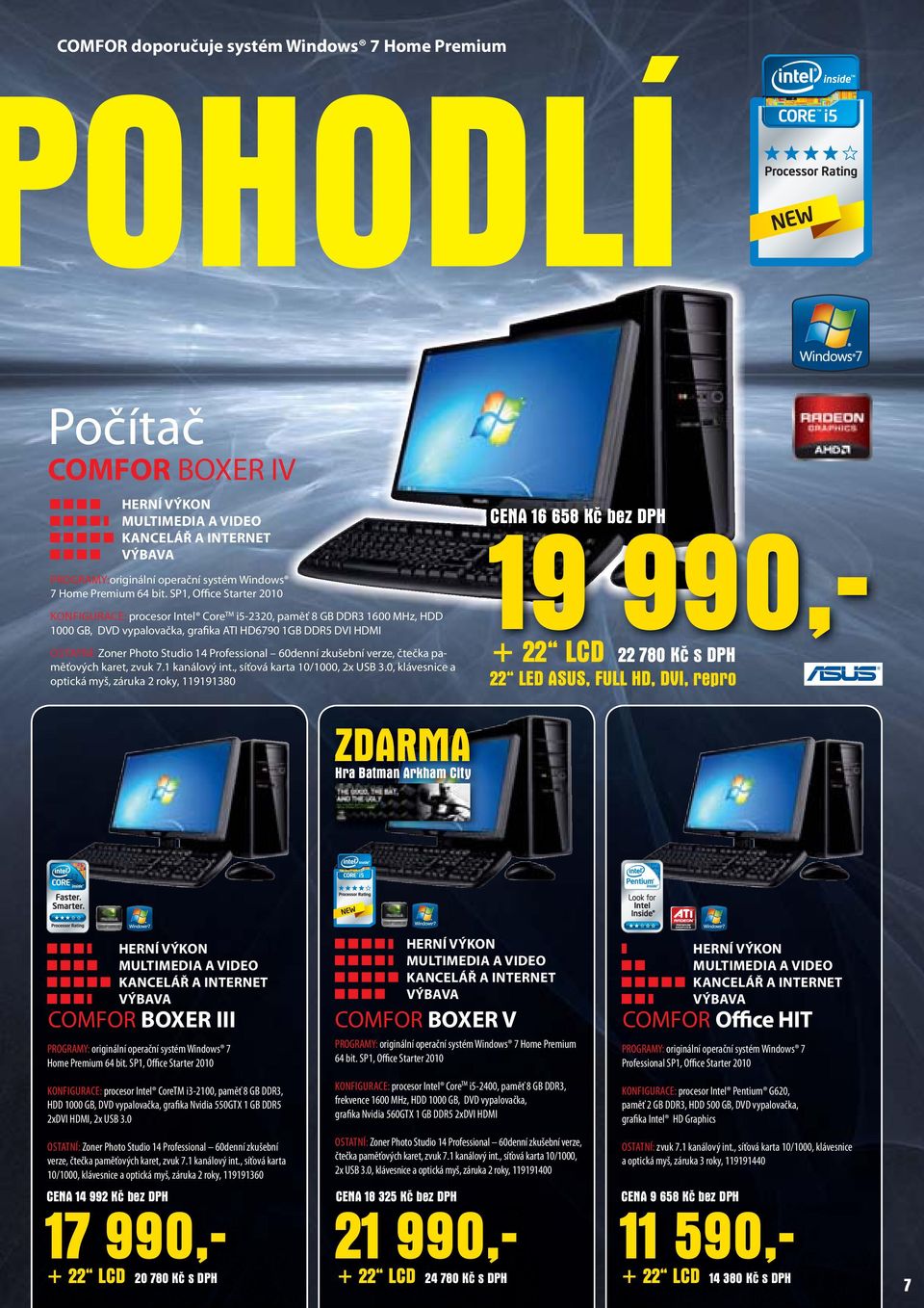 SP1, Office Starter 2010 KONFIGURACE: procesor Intel CoreTM i5-2320, paměť 8 GB DDR3 1600 MHz, HDD 1000 GB, DVD vypalovačka, grafika ATI HD6790 1GB DDR5 DVI HDMI OSTATNÍ: Zoner Photo Studio 14