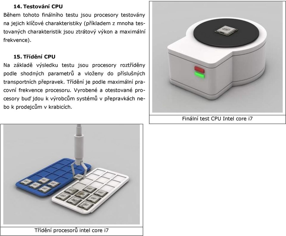 Třídění CPU Na základě výsledku testu jsou procesory roztříděny podle shodných parametrů a vloženy do příslušných transportních přepravek.