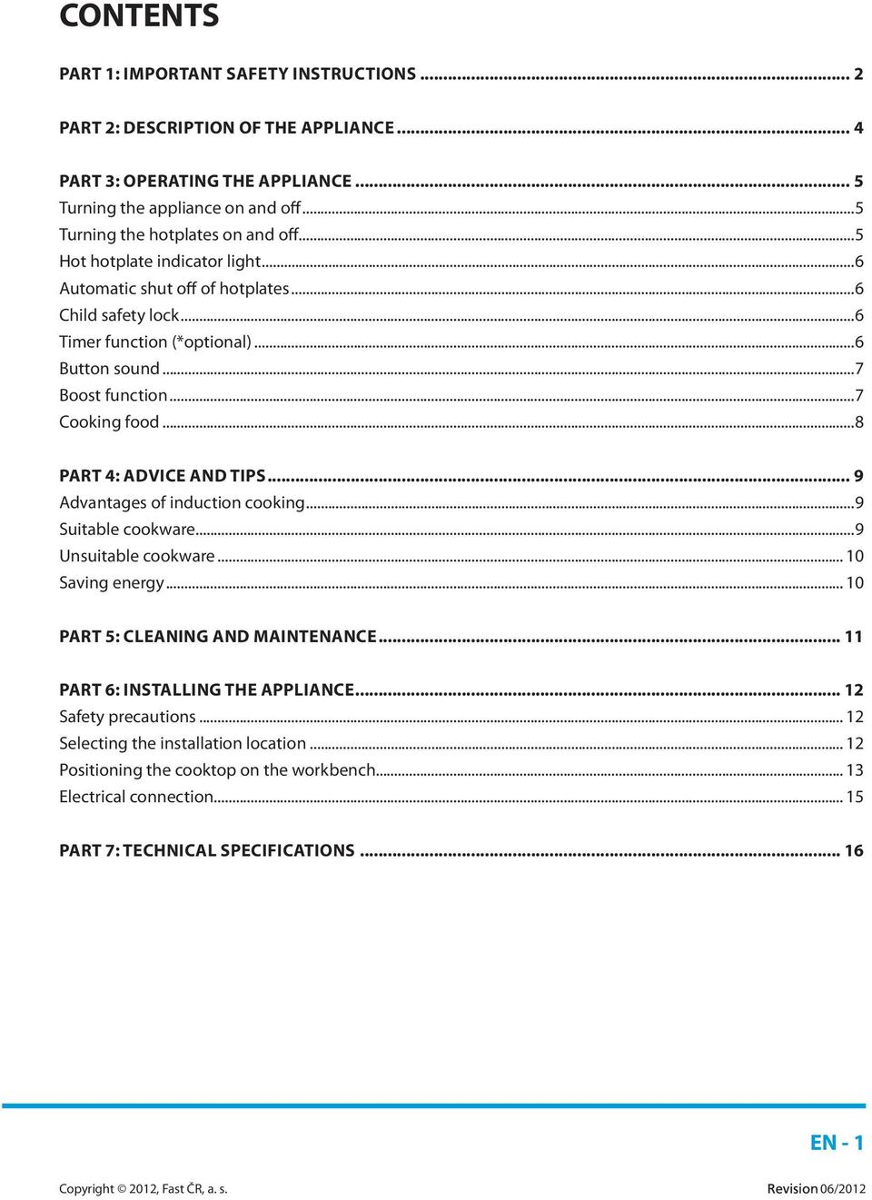 ..7 Cooking food...8 PART 4: ADVICE AND TIPS... 9 Advantages of induction cooking...9 Suitable cookware...9 Unsuitable cookware... 10 Saving energy... 10 PART 5: CLEANING AND MAINTENANCE.