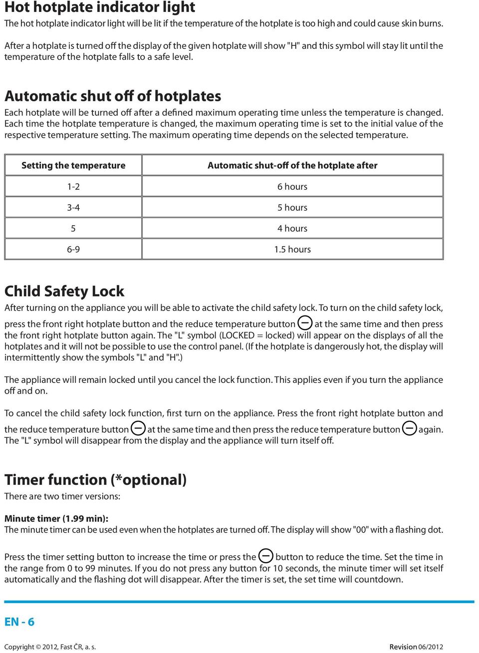 Automatic shut off of hotplates Each hotplate will be turned off after a defined maximum operating time unless the temperature is changed.