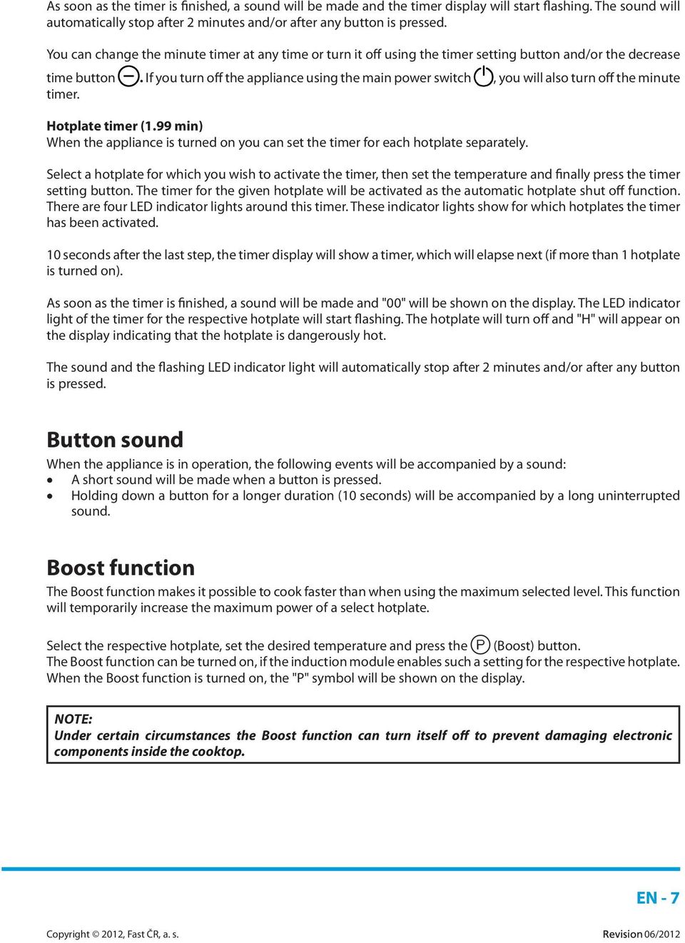 If you turn off the appliance using the main power switch, you will also turn off the minute timer. Hotplate timer (1.