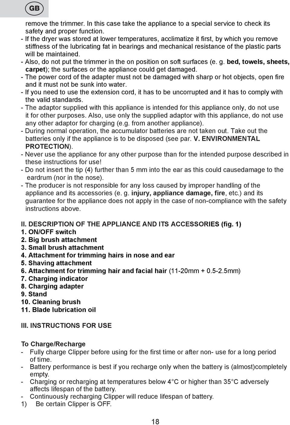 maintained. - Also, do not put the trimmer in the on position on soft surfaces (e. g. bed, towels, sheets, carpet); the surfaces or the appliance could get damaged.