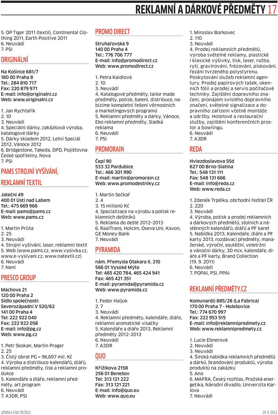 Dárky skladem 2012, Letní Speciál 2012, Vánoce 2012 6. Bridgestone, Takeda, DPD, Pojišťovna České spořitelny, Nova PAMS strojní vyšívání, reklamní textil Jateční 49 400 01 Ústí nad Labem Tel.